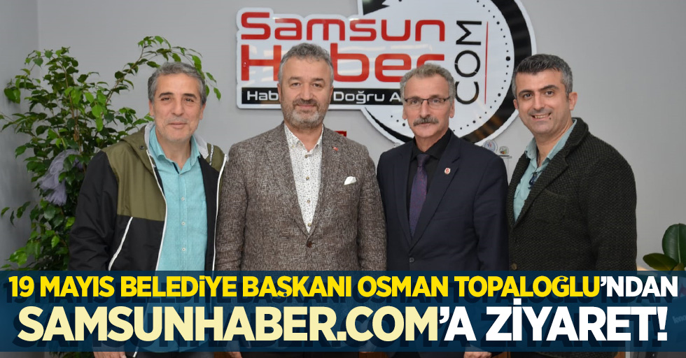 Osman Topaloğlu'ndan Samsunhaber.com'a ziyaret!