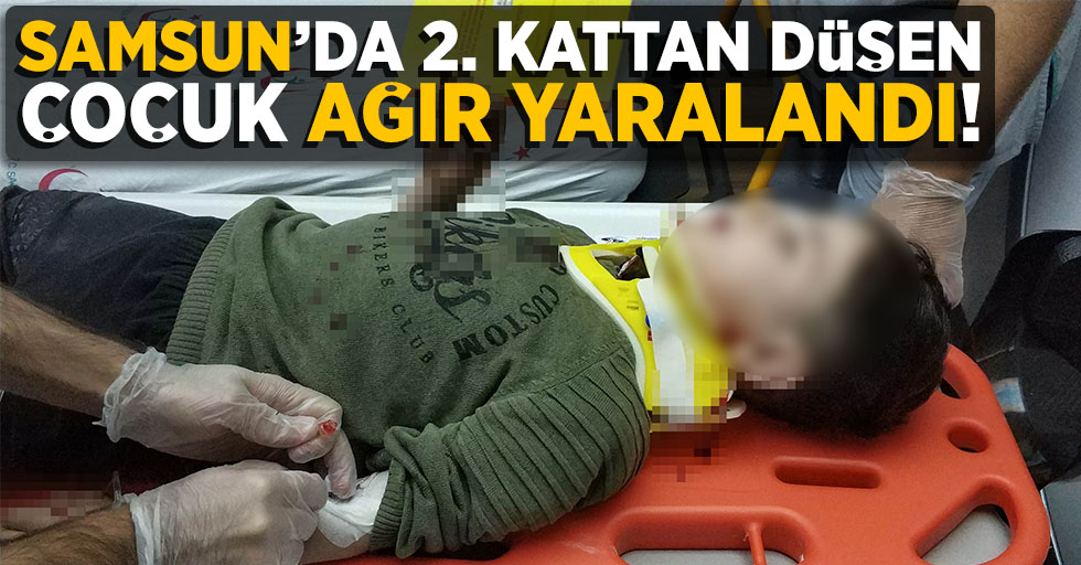 Samsun'da 2. kattan düşen çocuk ağır yaralandı