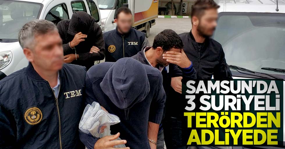 Samsun'da 3 Suriyeli terörden adliyede