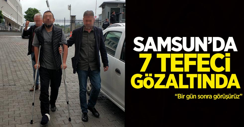 Samsun'da 7 tefeci gözaltında
