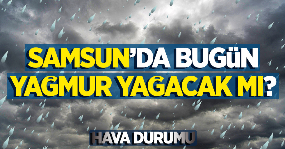 Samsun'da bugün hava nasıl olacak?