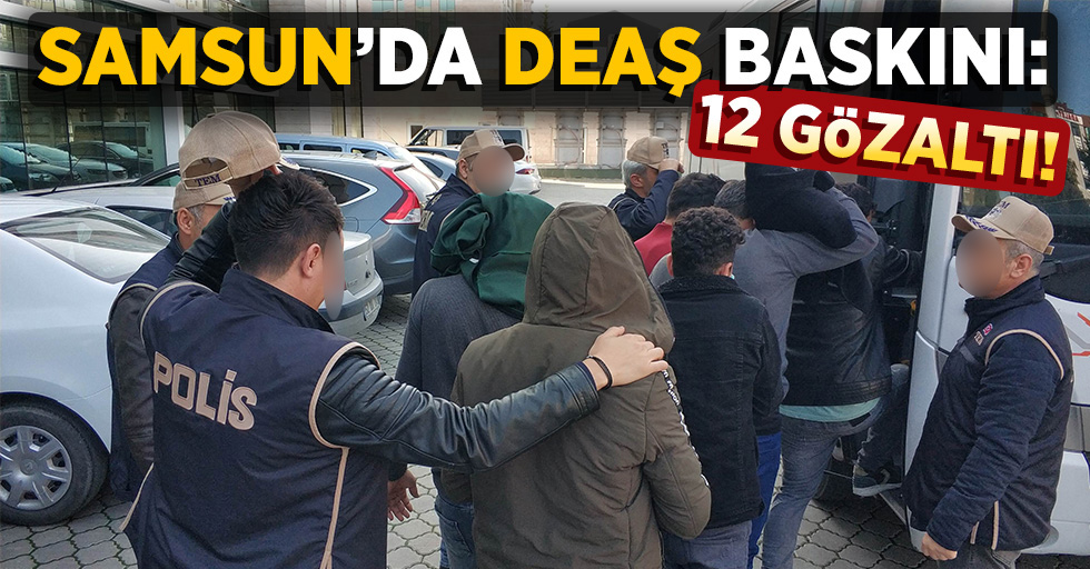 Samsun'da DEAŞ baskını: 12 gözaltı!