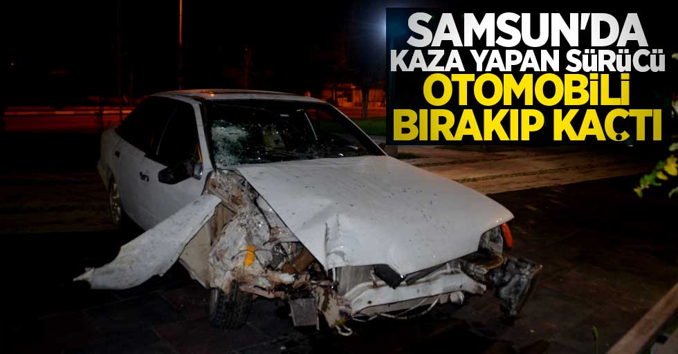 Samsun'da kaza yapan sürücü otomobili bırakıp kaçtı