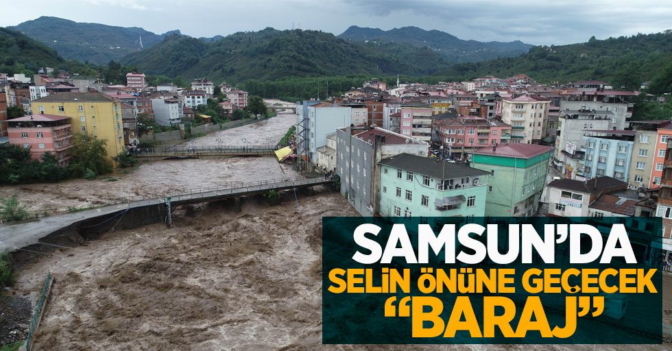 Samsun'da sele çözüm! 2 ilçeyi kurtaracak baraj yapılıyor 
