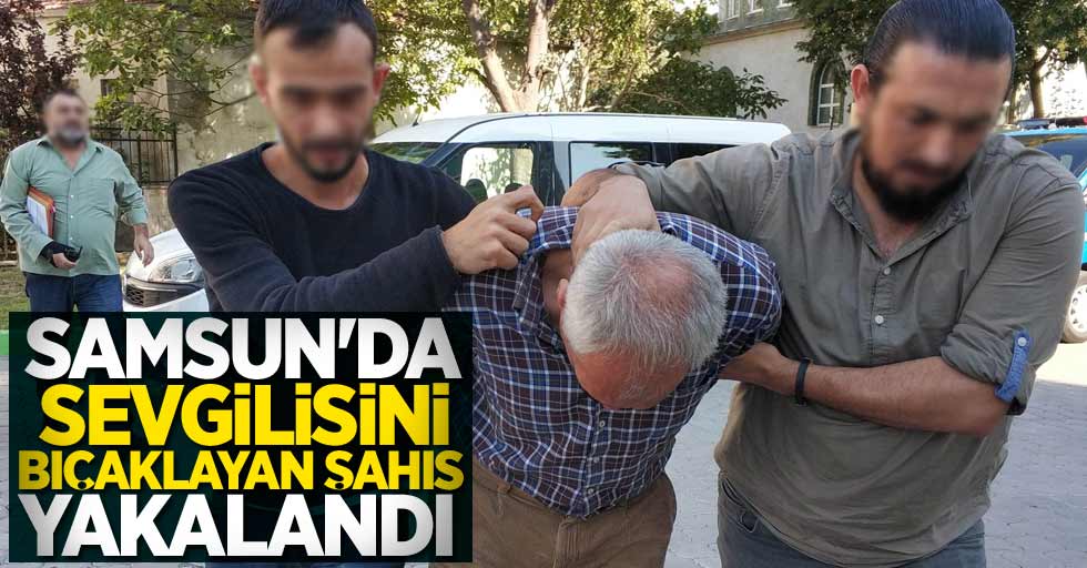 Samsun'da sevgilisini bıçaklayan şahıs yakalandı