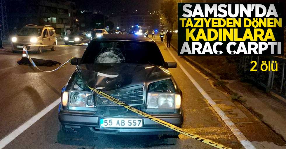 Samsun'da taziyeden dönen kadınlara araç çarptı! 2 ölü