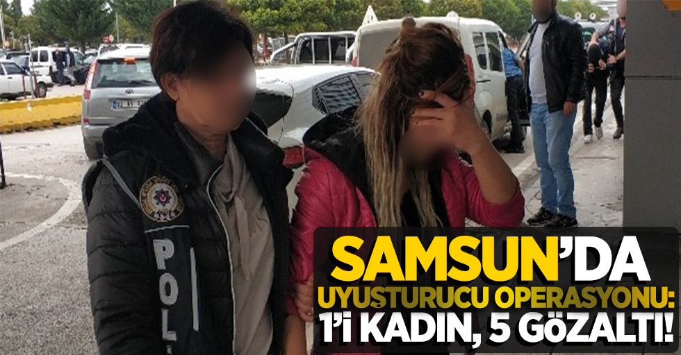 Samsun'da uyuşturucu operasyonu; 1'i kadın, 5 gözaltı!