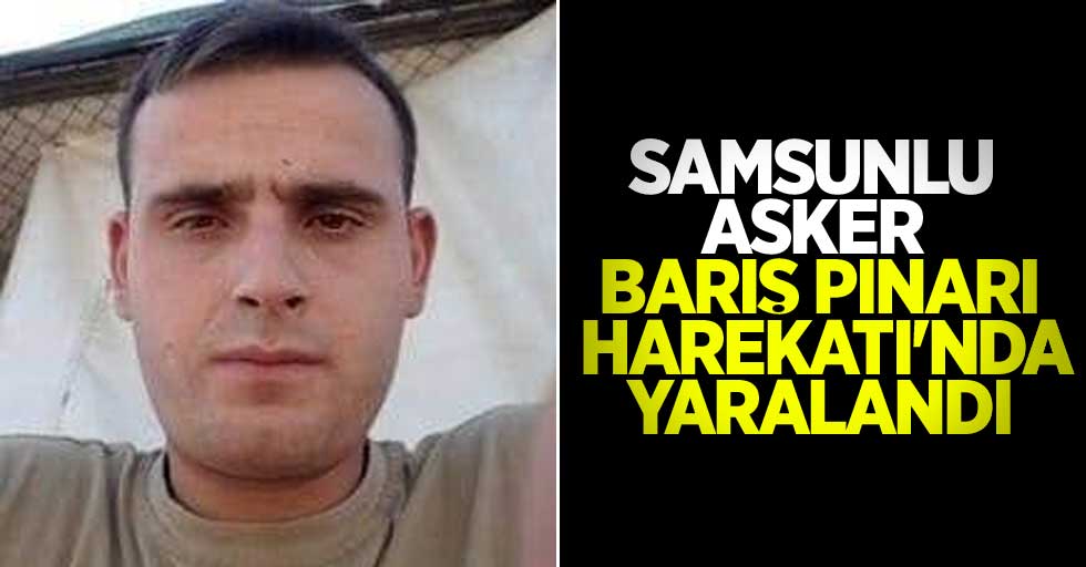 Samsunlu asker Barış Pınarı Harekatı'nda yaralandı