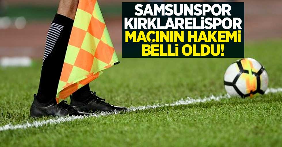 Samsunspor - Kırklarelispor  maçının hakemi belli oldu 