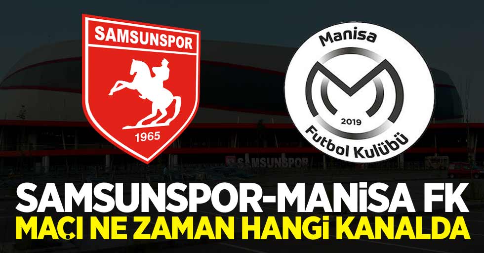 Samsunspor –Manisa FK  Maçı ne zaman hangi kanalda