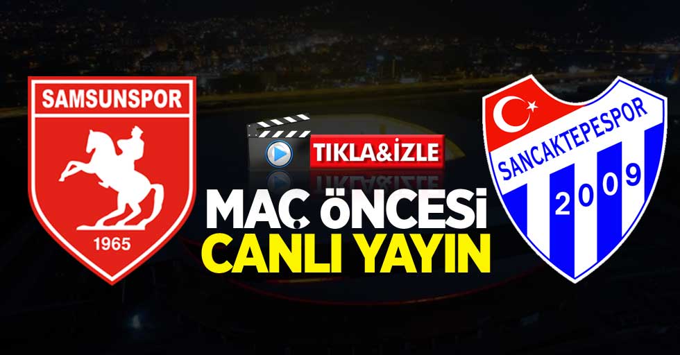 Samsunspor-Sancaktepe maçı öncesi canlı yayın