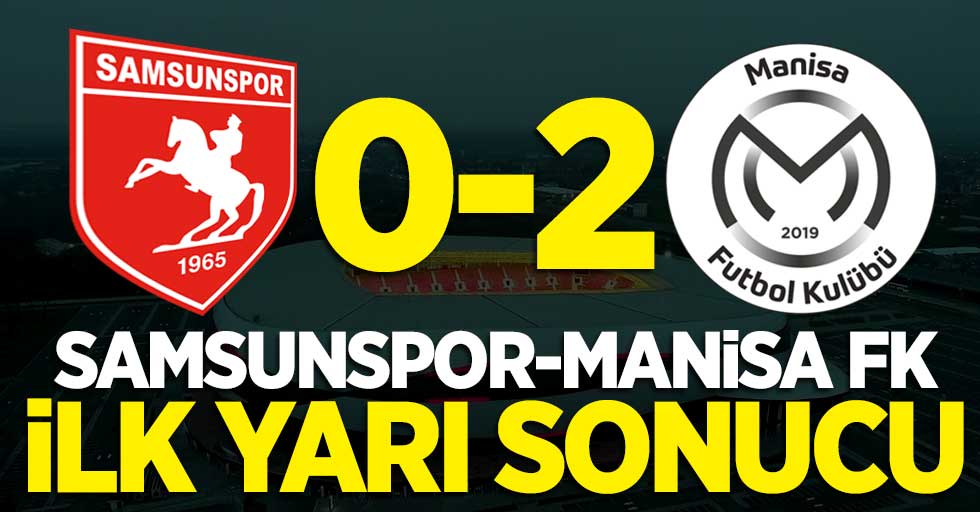 Yılport Samsunspor 0 Manisa FK 2 (İlk yarı)