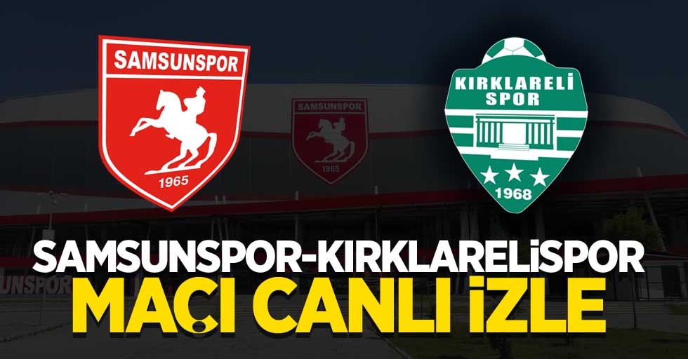 Yılport Samsunspor-Kırklarelispor maçı canlı izle
