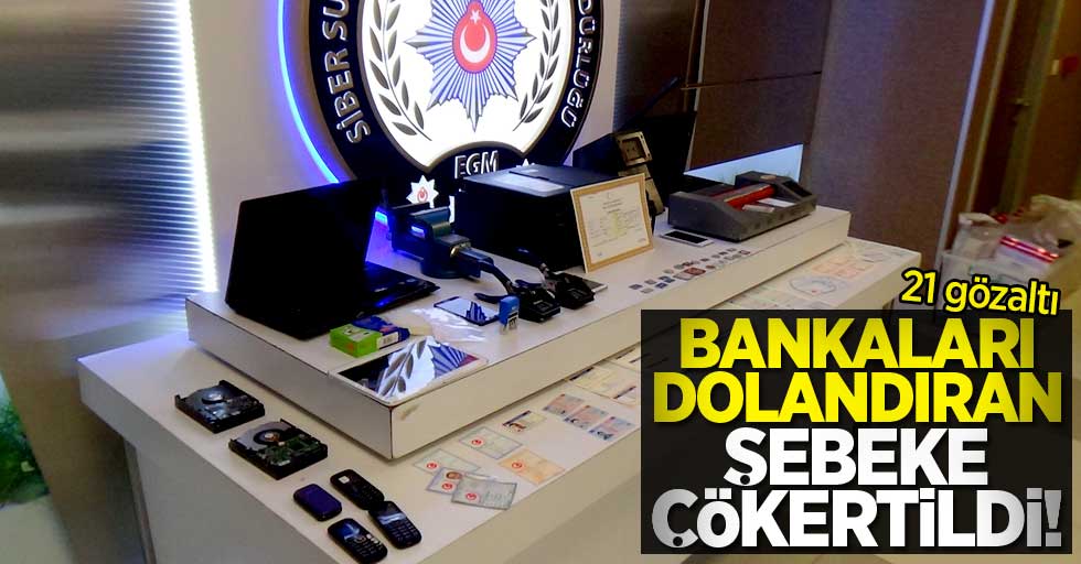 Bankaları dolandıran şebeke çökertildi! 21 gözaltı