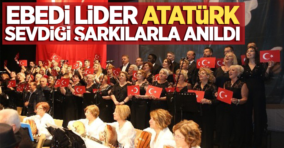 Ebedi Lider Atatürk, sevdiği şarkılarla anıldı