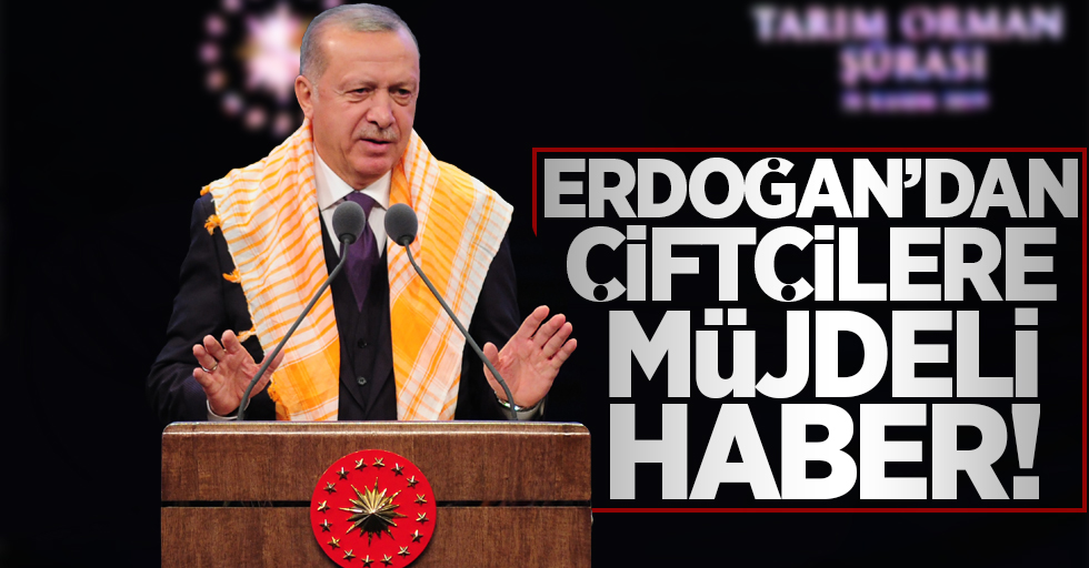 Erdoğan'dan çifçilere müjdeli haber!