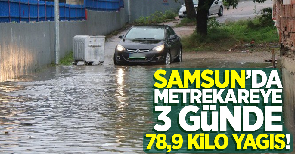 Samsun'a metrekareye 3 günde 78,9 kilo yağış!