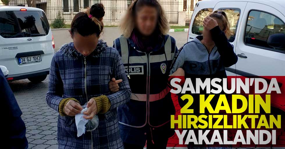 Samsun'da 2 kadın hırsızlıktan yakalandı