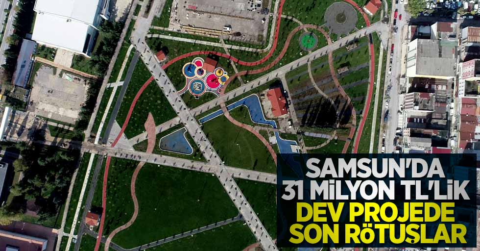Samsun'da 31 milyon TL'lik dev projede son rötuşlar