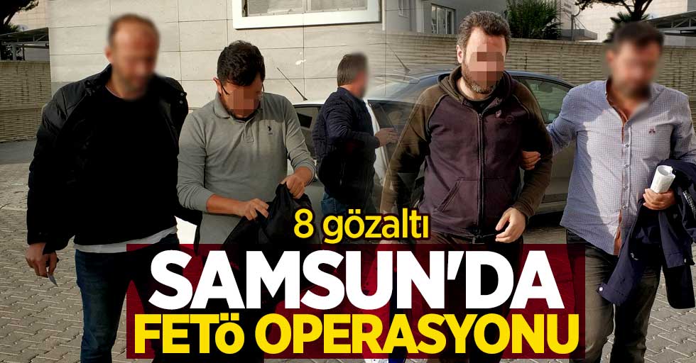 Samsun'da FETÖ operasyonu: 8 gözaltı 