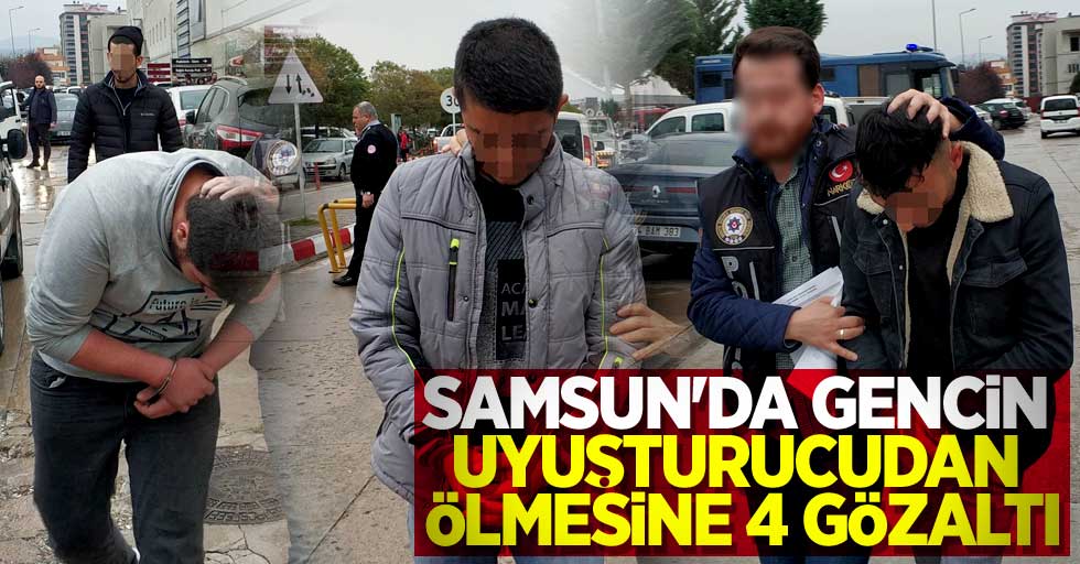 Samsun'da gencin uyuşturucudan ölmesine 4 gözaltı