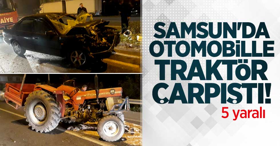 Samsun'da otomobille traktör çarpıştı! 5 yaralı