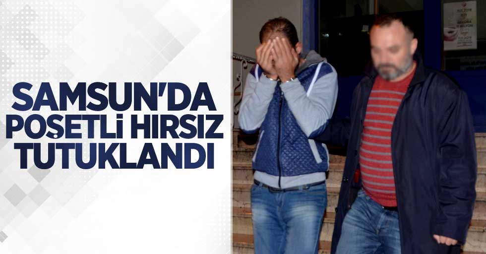 Samsun'da poşetli hırsız tutuklandı