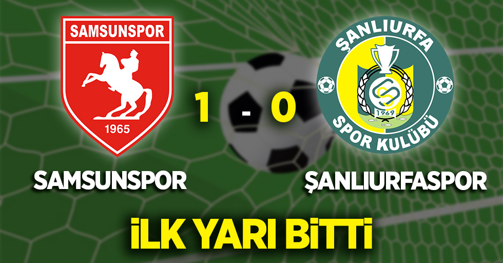Samsunspor 1-0 Şanlıurfaspor  İlk yarı bitti