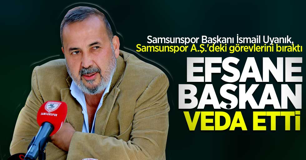 Samsunspor Başkanı İsmail Uyanık, Samsunspor A.Ş.'deki görevlerini bıraktı! Efsane başkan veda etti 