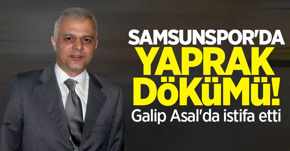 Samsunspor'da yaprak dökümü! Asal'da istifa etti 