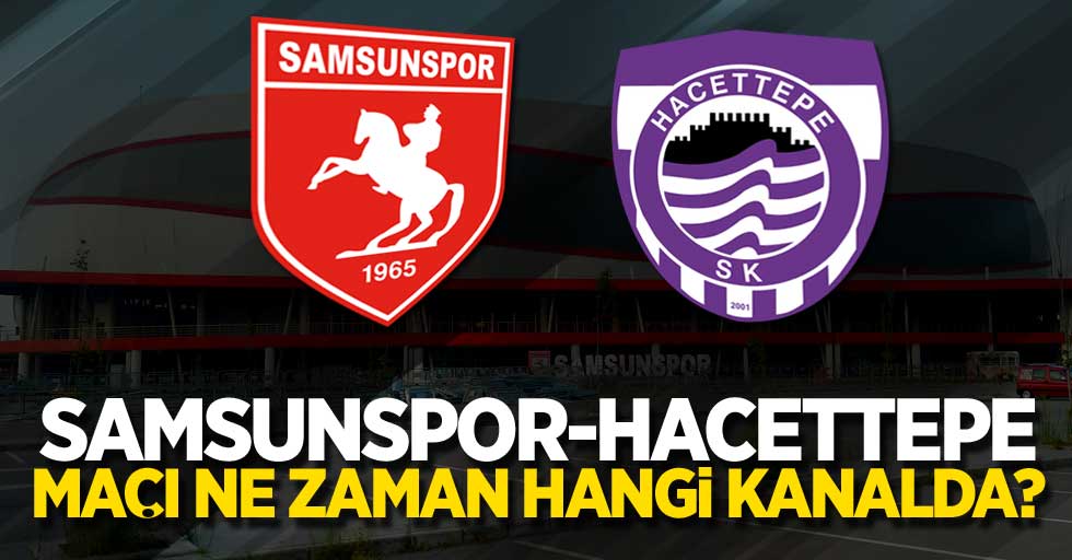 Samsunspor – Hacettepe Maçı Ne Zaman Hangi Kanalda 