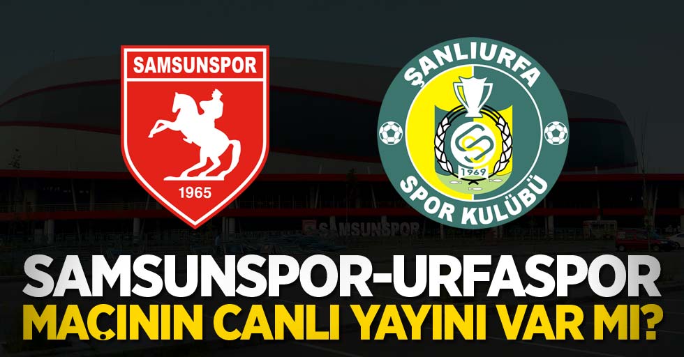 Samsunspor - Ş.Urfaspor Maçının Canlı Yayını Var mı ? 