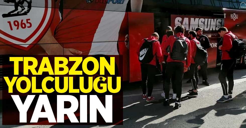 Samsunspor'un Trabzon yolculuğu yarın 