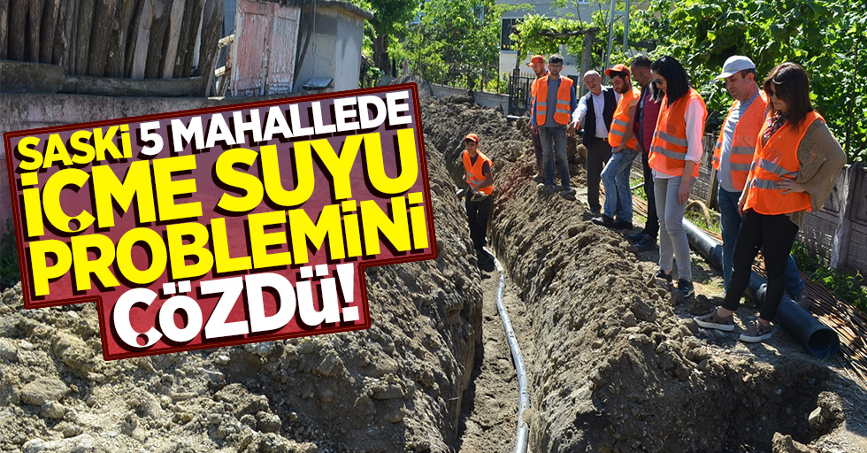 SASKİ, 5 mahallede içme suyu problemini çözdü!