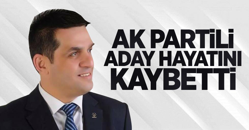 AK Partili aday hayatını kaybetti