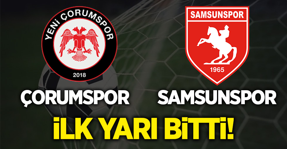Çorumspor-Samsunspor ilk yarı bitti!