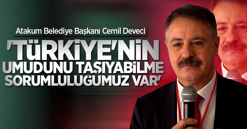 Deveci: “Türkiye’nin umudunu taşıyabilme sorumluluğumuz var”