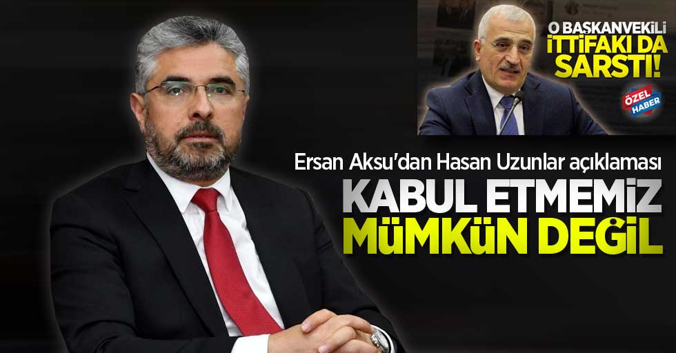 Ersan Aksu'dan Hasan Uzunlar açıklaması: Kabul etmemiz mümkün değil 