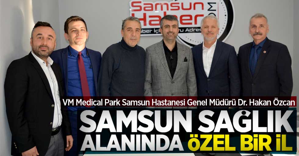 Hakan Özcan: Samsun sağlık alanında özel bir il