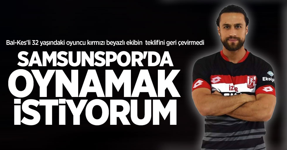 Halil Çolak: Samsunspor'da oynamak istiyorum