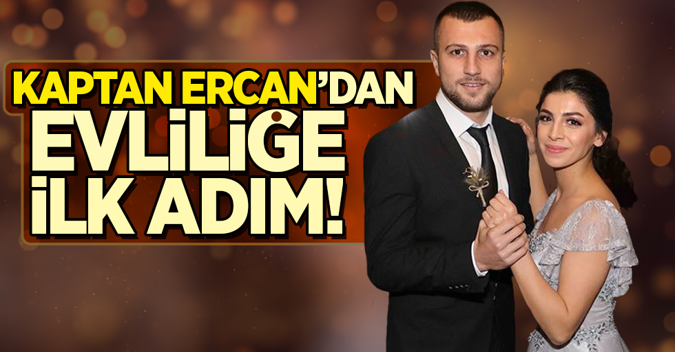 Kaptan Ercan'dan evliliğe ilk adım!