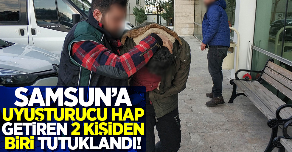 Samsun'a uyuşturucu hap getiren 2 kişiden biri tutuklandı!