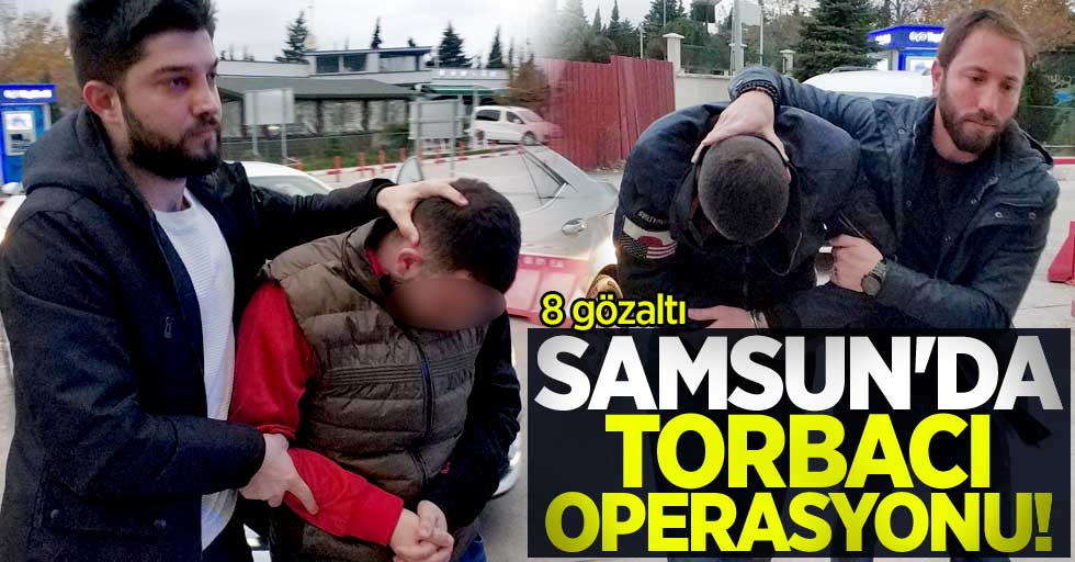 Samsun'da 8 torbacıya gözaltı