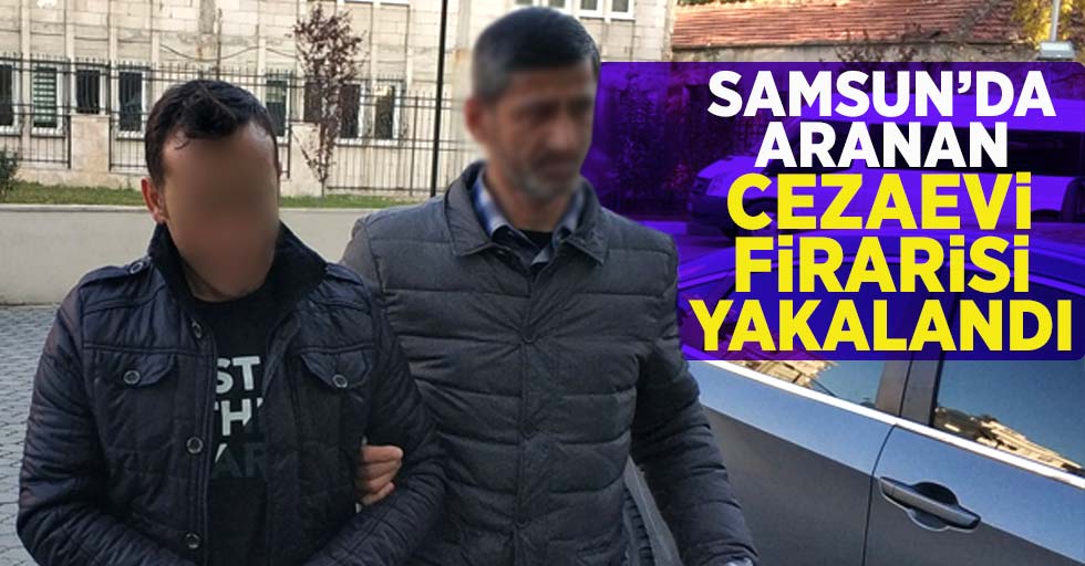 Samsun'da aranan cezaevi firarisi yakalandı