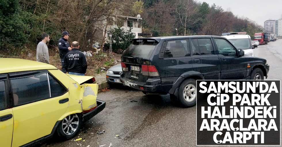 Samsun'da cip park halindeki araçlara çarptı