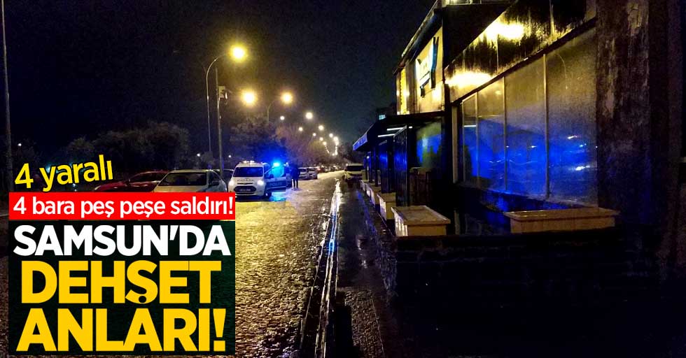 Samsun'da dehşet anları! 4 bara silahlı saldırı: 4 yaralı