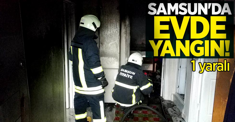 Samsun'da evde yangın! 1 yaralı