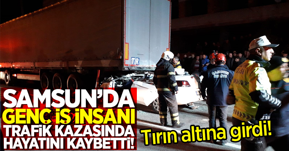 Samsun'da genç iş insanı trafik kazasında hayatını kaybetti!