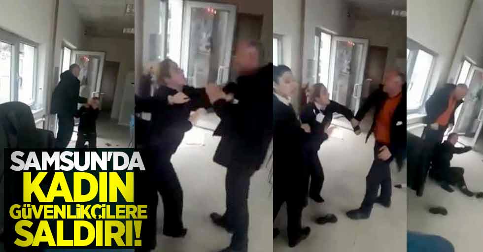 Samsun'da kadın güvenlikçilere saldırı!