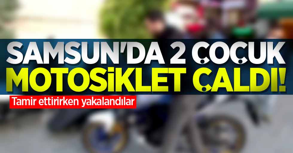 Samsun'da motosiklet çaldılar! Tamir ettirirken yakalandılar